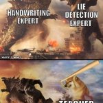 Teacher's memes | LIE DETECTION EXPERT; HANDWRITING EXPERT; MADDY'S MEMES; TEACHER | image tagged in godzilla vs king kong vs bonk | made w/ Imgflip meme maker