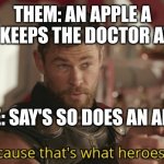T | THEM: AN APPLE A DAY KEEPS THE DOCTOR AWAY; ME: SAY'S SO DOES AN AK 47 | image tagged in that s what heroes do | made w/ Imgflip meme maker