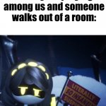 sus | when your playing among us and someone walks out of a room: | image tagged in literally so insanely suspicious | made w/ Imgflip meme maker
