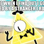 Karma. | ME WHEN I FIND OUT I GOT ROASTED BY A STRANGER I ROASTED: | image tagged in terrified bill cipher | made w/ Imgflip meme maker