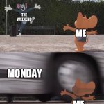 Tom and Jerry | THE WEEKEND; ME; MONDAY; ME | image tagged in tom and jerry | made w/ Imgflip meme maker