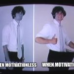 i am motivationless | WHEN MOTIVATION; WHEN MOTIVATIONLESS | image tagged in before and after ross federman,motivation | made w/ Imgflip meme maker