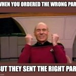 I ordered the wrong thing and received the right thing, weird | WHEN YOU ORDERED THE WRONG PART; BUT THEY SENT THE RIGHT PART | image tagged in happy picard,order,wrong,thing,right | made w/ Imgflip meme maker