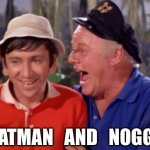 Gilligan and the Skipper | BOATMAN   AND   NOGGIN’ | image tagged in gilligan and the skipper | made w/ Imgflip meme maker