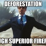 Deforestation | DEFORESTATION; THROUGH SUPERIOR FIREPOWER | image tagged in tony stark explosions | made w/ Imgflip meme maker
