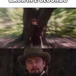 Kids who don't know what sarcasm is be like: | MOM: I WILL BE BACK IN 2 SECONDS | image tagged in you will leonardo django | made w/ Imgflip meme maker