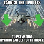Fighter Jet | LAUNCH THE UPVOTES; TO PROVE THAT EVERYTHING CAN GET TO THE FIRST PAGE | image tagged in fighter jet | made w/ Imgflip meme maker