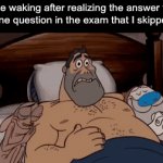 Ultimate title | Me waking after realizing the answer to that one question in the exam that I skipped on: | image tagged in gifs,relatable,memes,funny | made w/ Imgflip video-to-gif maker