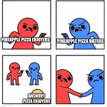 Fishy Pizza | PINEAPPLE PIZZA HATERS; PINEAPPLE PIZZA ENJOYERS; ANCHOVY PIZZA ENJOYERS | image tagged in red blue,pizza,pineapple pizza,anchovy,argument | made w/ Imgflip meme maker