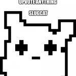 slugcat head | TO PROVE PEOPLE WILL ONCE AGAIN 
UPVOTE ANYTHING
 
 SLUGCAT | image tagged in slugcat head | made w/ Imgflip meme maker