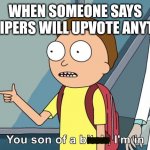 There's so many now | WHEN SOMEONE SAYS IMGFLIPERS WILL UPVOTE ANYTHING | image tagged in morty i'm in | made w/ Imgflip meme maker
