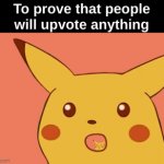 Pikachu | To prove that people will upvote anything | image tagged in gifs,memes,funny | made w/ Imgflip video-to-gif maker