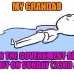 GOVERNMENT ALARM EFFECTS | MY GRANDAD; WHEN THE GOVERNMENT ALARM GOES OFF ON SUNDAY (23RD APRIL) | image tagged in lay man crying on the floor | made w/ Imgflip meme maker