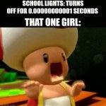 I dont know why It happens | SCHOOL LIGHTS: TURNS OFF FOR 0.00000000001 SECONDS; THAT ONE GIRL: | image tagged in gifs,school,memes,mario | made w/ Imgflip video-to-gif maker