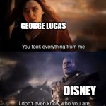 you took everything from me | GEORGE LUCAS; DISNEY | image tagged in you took everything from me | made w/ Imgflip meme maker