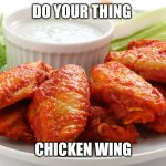 chicken-wings | DO YOUR THING; CHICKEN WING | image tagged in chicken-wings | made w/ Imgflip meme maker