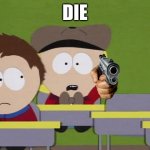 Die | DIE | image tagged in i ll pay fifty dollars for one | made w/ Imgflip meme maker