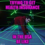 Health Insurance USA | TRYING TO GET HEALTH INSURANCE; IN THE USA 
BE LIKE | image tagged in laser maze | made w/ Imgflip meme maker