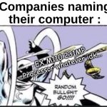 True | Companies naming their computer :; EX M110 231MP Processor whatever idk... | image tagged in memes,funny,relatable,random bullshit go,computers,front page plz | made w/ Imgflip meme maker