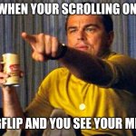 Leonardo Dicaprio pointing at tv | WHEN YOUR SCROLLING ON; IMGFLIP AND YOU SEE YOUR MEME | image tagged in leonardo dicaprio pointing at tv | made w/ Imgflip meme maker