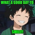 Happy deku | WHAT A GOOD DAY TO; SMILE!! | image tagged in deku smile | made w/ Imgflip meme maker