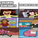 Don't get too excited about appearances | KIDS DREAMING ABOUT BEING ADULTS; KIDS NOW ENTERING ADULTHOOD | image tagged in t chart,molly mcgee,arthur,the fairly oddparents | made w/ Imgflip meme maker