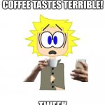 Tweek Meme | COFFEE HATERS: COFFEE TASTES TERRIBLE! TWEEK | image tagged in tweek drinking coffee,coffee addict | made w/ Imgflip meme maker
