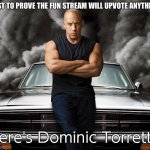 Dominic Toretto | JUST TO PROVE THE FUN STREAM WILL UPVOTE ANYTHING; Here's Dominic Torretto | image tagged in dominic toretto | made w/ Imgflip meme maker