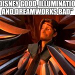 Pls don’t take this way too seriously | "DISNEY GOOD, ILLUMINATION AND DREAMWORKS BAD" | image tagged in flynn rider swords | made w/ Imgflip meme maker