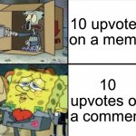 My comments never get that many upvotes | 10 upvotes on a meme; 10 upvotes on a comment | image tagged in poor squidward vs rich spongebob,memes,funny | made w/ Imgflip meme maker