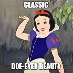 snow white wave | CLASSIC; DOE-EYED BEAUTY | image tagged in snow white wave | made w/ Imgflip meme maker