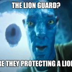 Staring Avatar Guy But It's The Lion Guard. | THE LION GUARD? ARE THEY PROTECTING A LION? | image tagged in staring avatar guy,the lion guard,disney,disney junior,avatar | made w/ Imgflip meme maker