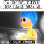 A core memory | MY BRAIN WHENEVER I DO SOMETHING STUPID | image tagged in a core memory,cringe,memories,bad memory | made w/ Imgflip meme maker
