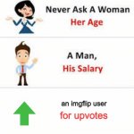 don't beg for upvotes | an imgflip user; for upvotes | image tagged in never ask a woman her age | made w/ Imgflip meme maker