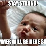 I'm looking forward to Summer! | STAY STRONG! SUMMER WILL BE HERE SOON! | image tagged in stay strong baby,summer | made w/ Imgflip meme maker