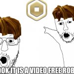 omg free robux video | LOOK IT IS A VIDEO FREE ROBUX | image tagged in soyjak pointing | made w/ Imgflip meme maker