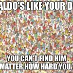 He didn't even go to get milk | WALDO'S LIKE YOUR DAD; YOU CAN'T FIND HIM NO MATTER HOW HARD YOU TRY | image tagged in waldo | made w/ Imgflip meme maker