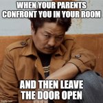when they leave the door open- jaari dayahang | WHEN YOUR PARENTS CONFRONT YOU IN YOUR ROOM; AND THEN LEAVE THE DOOR OPEN | image tagged in jaari movie - dayahang actor | made w/ Imgflip meme maker