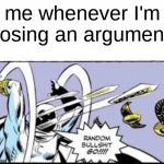 Confirm title and tags | me whenever I'm losing an argument | image tagged in random bullshit go | made w/ Imgflip meme maker