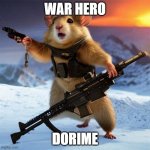 WAR HERO DORIME | WAR HERO; DORIME | image tagged in warrior hamster,if you read this tag you are cursed,fun | made w/ Imgflip meme maker