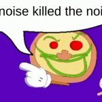 pizzapost | the noise killed the noid | image tagged in pizza face | made w/ Imgflip meme maker