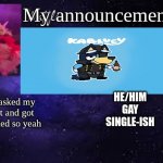 WafflesTheCat635 announcement template | My announcement; HE/HIM
GAY
SINGLE-ISH; Today I asked my crush out and got friend-zoned so yeah | image tagged in funny | made w/ Imgflip meme maker