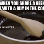 Cool for a few minutes | WHEN YOU SHARE A GEEK MOMENT WITH A GUY IN THE COMMENTS | image tagged in cool for a few minutes | made w/ Imgflip meme maker