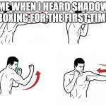 Wow | ME WHEN I HEARD SHADOW BOXING FOR THE FIRST TIME | image tagged in shadow boxing | made w/ Imgflip meme maker