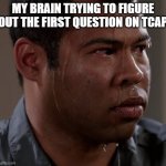 TCAP OR EXAMS DEPENDES | MY BRAIN TRYING TO FIGURE OUT THE FIRST QUESTION ON TCAP | image tagged in sweating guy meme | made w/ Imgflip meme maker