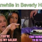 Woman Yelling at taclivE | meanwhile in Beverly Hills... YOU'RE EATING MY SALAD! THAT ROMAINE'S TO BE SEEN | image tagged in woman yelling at taclive food,memes,woman yelling at cat,taclive,raycat | made w/ Imgflip meme maker