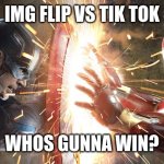 Marvel Civil War | IMG FLIP VS TIK TOK; WHOS GUNNA WIN? | image tagged in marvel civil war | made w/ Imgflip meme maker