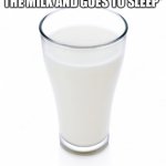 Drinking body swap milk before bed | AMY: I’LL GET SOME MILK BEFORE BED… *DRINKS
THE MILK AND GOES TO SLEEP* | image tagged in glass of milk | made w/ Imgflip meme maker