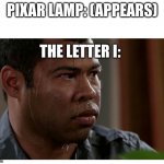 Jordan Peele Sweating | PIXAR LAMP: (APPEARS); THE LETTER I: | image tagged in jordan peele sweating | made w/ Imgflip meme maker