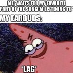 relateable | ME:*WAITS FOR MY FAVORITE PART OF THE SONGI'M LISTENING TO*; MY EARBUDS:; *LAG* | image tagged in evil patrick | made w/ Imgflip meme maker